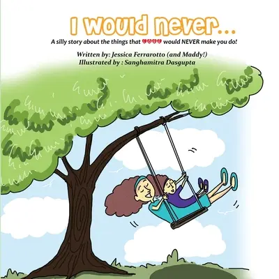 Nikdy bych...: Hloupý příběh o věcech, ke kterým by vás láska NIKDY nedonutila! - I Would Never...: A silly story about the things that Love would NEVER make you do!