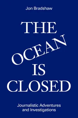 Oceán je zavřený: Novinářská dobrodružství a vyšetřování - The Ocean Is Closed: Journalistic Adventures and Investigations