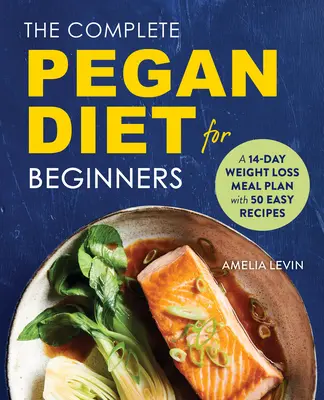 Kompletní peganova dieta pro začátečníky: Čtrnáctidenní plán hubnutí s 50 snadnými recepty - The Complete Pegan Diet for Beginners: A 14-Day Weight Loss Meal Plan with 50 Easy Recipes