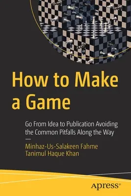 Jak vytvořit hru: Jak se dostat od nápadu k publikaci a vyhnout se běžným nástrahám na této cestě? - How to Make a Game: Go from Idea to Publication Avoiding the Common Pitfalls Along the Way