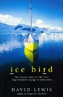 Ledový pták: Klasický příběh první plavby s jednou rukou do Antarktidy - Ice Bird: The Classic Story of the First Single-Handed Voyage to Antarctica