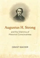 Augustus H. Strong a dilema historického vědomí - Augustus H. Strong and the Dilemma of Historical Consciousness