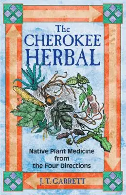 Cherokee Herbal: Čerkeská kmenová medicína: Příručka pro kmeny Čerkeských kmenů: Léčba domorodými rostlinami ze čtyř směrů - The Cherokee Herbal: Native Plant Medicine from the Four Directions
