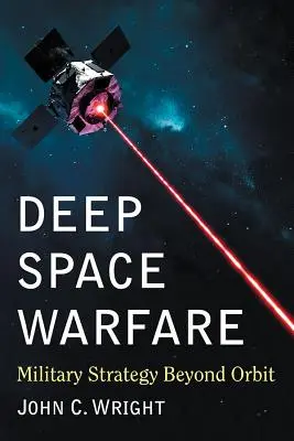 Válka v hlubokém vesmíru: Vojenská strategie za oběžnou dráhou - Deep Space Warfare: Military Strategy Beyond Orbit