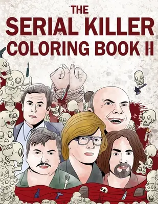 Omalovánky sériových vrahů II: Omalovánky pro dospělé plné známých sériových vrahů - The Serial Killer Coloring Book II: An Adult Coloring Book Full of Notorious Serial Killers
