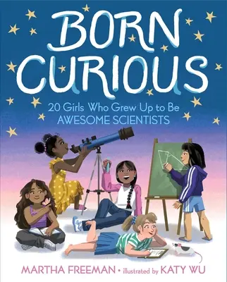 Born Curious: 20 dívek, ze kterých vyrostly úžasné vědkyně - Born Curious: 20 Girls Who Grew Up to Be Awesome Scientists