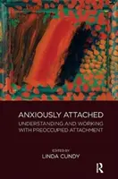 Úzkostně připoutaní: Pochopení a práce se zaujatým připoutáním: Pochopení a práce se zaujatým připoutáním - Anxiously Attached: Understanding and Working with Preoccupied Attachment