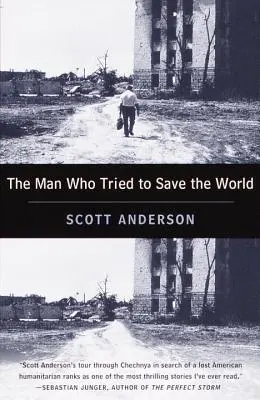 Muž, který se snažil zachránit svět: Nebezpečný život a záhadné zmizení Freda Cunyho. - The Man Who Tried to Save the World: The Dangerous Life and Mysterious Disappearance of Fred Cuny