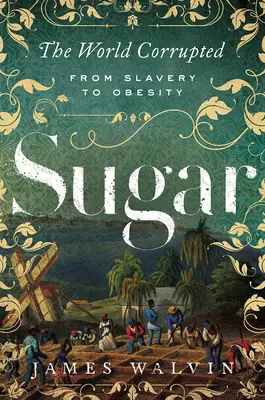 Cukr: Svět zkažený: Od otroctví k obezitě - Sugar: The World Corrupted: From Slavery to Obesity