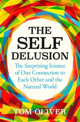Sebeobelhávání: Překvapivá věda o našem propojení se sebou navzájem a s přírodou - The Self Delusion: The Surprising Science of Our Connection to Each Other and the Natural World