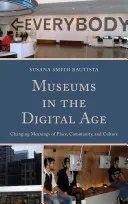 Muzea v digitálním věku: Měnící se významy místa, komunity a kultury - Museums in the Digital Age: Changing Meanings of Place, Community, and Culture