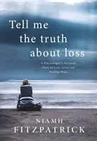 Řekni mi pravdu o ztrátě - osobní příběh psychologa o ztrátě, zármutku a nalezení naděje - Tell Me the Truth About Loss - A Psychologist's Personal Story of Loss, Grief and Finding Hope