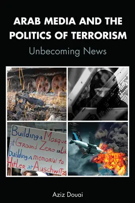 Arabská média a politika terorismu; Unbecoming News - Arab Media and the Politics of Terrorism; Unbecoming News
