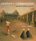 Leonora Carringtonová: Carringtonová: Surrealismus, alchymie a umění - Leonora Carrington: Surrealism, Alchemy and Art