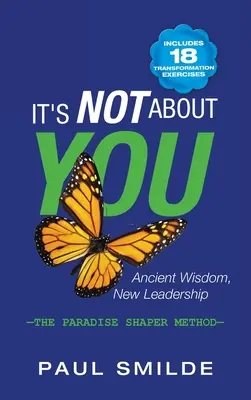 Není to o vás: Starobylá moudrost, nové vedení: metoda Paradise Shaper - It's Not About You: Ancient Wisdom, New Leadership: the Paradise Shaper Method