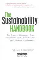 Příručka udržitelného rozvoje: Kompletní průvodce managementu k dosažení sociální, ekonomické a environmentální odpovědnosti - The Sustainability Handbook: The Complete Management Guide to Achieving Social, Economic and Environmental Responsibility