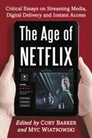 Věk Netflixu: Kritické eseje o streamování médií, digitálním doručování a okamžitém přístupu k nim. - Age of Netflix: Critical Essays on Streaming Media, Digital Delivery and Instant Access