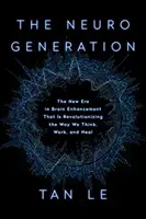 Neurogenerace: Nová éra vylepšování mozku, která mění způsob, jakým myslíme, pracujeme a léčíme se - The Neurogeneration: The New Era in Brain Enhancement That Is Revolutionizing the Way We Think, Work, and Heal