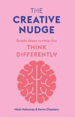 The Creative Nudge (Tvůrčí pobídka): Jednoduché kroky, které vám pomohou myslet jinak - The Creative Nudge: Simple Steps to Help You Think Differently