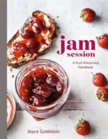 Jam Session: Příručka o zavařování ovoce [Kuchařka] - Jam Session: A Fruit-Preserving Handbook [A Cookbook]