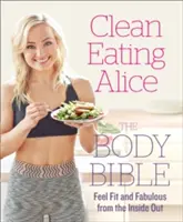 Čisté stravování Alice Bible těla: Cítit se fit a báječný zevnitř. - Clean Eating Alice the Body Bible: Feel Fit and Fabulous from the Inside Out