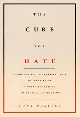 Lék na nenávist: Cesta bývalého bělošského supremacisty od násilného extremismu k radikálnímu soucitu - The Cure for Hate: A Former White Supremacist's Journey from Violent Extremism to Radical Compassion