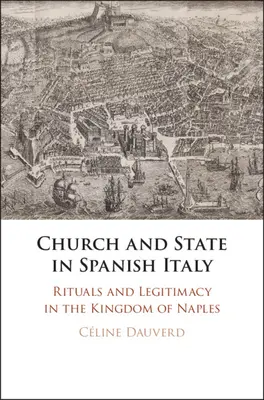 Církev a stát ve španělské Itálii: Rituály a legitimita v Neapolském království - Church and State in Spanish Italy: Rituals and Legitimacy in the Kingdom of Naples