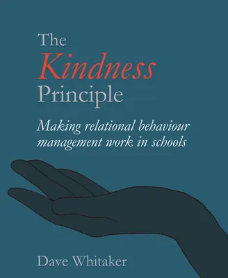 Princip laskavosti: Řízení vztahového chování ve školách - The Kindness Principle: Making Relational Behaviour Management Work in Schools