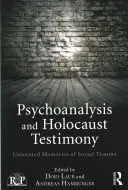 Psychoanalýza a svědectví o holocaustu: Nechtěné vzpomínky na sociální trauma - Psychoanalysis and Holocaust Testimony: Unwanted Memories of Social Trauma
