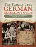 Průvodce rodokmenem německé genealogie: Jak vystopovat své germánské předky v Evropě: Rodopisný průvodce: Jak vystopovat své germánské předky v Evropě - The Family Tree German Genealogy Guide: How to Trace Your Germanic Ancestry in Europe