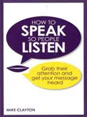 Jak mluvit tak, aby vás lidé poslouchali - upoutejte jejich pozornost a nechte se slyšet. - How to Speak so People Listen - Grab their attention and get your message heard