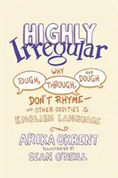 Vysoce nepravidelné: Proč se nerýmují slova Tough, Through a Dough - a další zvláštnosti anglického jazyka - Highly Irregular: Why Tough, Through, and Dough Don't Rhyme--And Other Oddities of the English Language