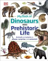 Moje kniha o dinosaurech a prehistorickém životě - Zvířata a rostliny, které ohromí, překvapí a udiví! - My Book of Dinosaurs and Prehistoric Life - Animals and plants to amaze, surprise, and astonish!