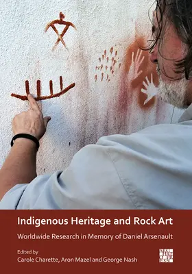 Domorodé dědictví a skalní umění: Worldwide Research in Memory of Daniel Arsenault (Celosvětový výzkum na památku Daniela Arsenaulta) - Indigenous Heritage and Rock Art: Worldwide Research in Memory of Daniel Arsenault