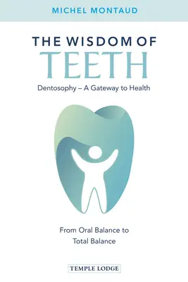 Moudrost zubů: Dentosofie, brána ke zdraví: Od ústní rovnováhy k celkové rovnováze - The Wisdom of Teeth: Dentosophy, a Gateway to Health: From Oral Balance to Total Balance