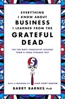 Všechno, co vím o podnikání, jsem se naučil od Grateful Dead: Deset nejinovativnějších lekcí z dlouhého, podivného výletu - Everything I Know about Business I Learned from the Grateful Dead: The Ten Most Innovative Lessons from a Long, Strange Trip
