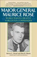 Generálmajor Maurice Rose: Největší zapomenutý velitel druhé světové války - Major General Maurice Rose: World War II's Greatest Forgotten Commander