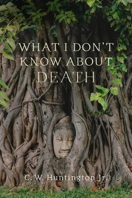 Co nevím o smrti: Úvahy o buddhismu a smrtelnosti: Co nevím o buddhismu? - What I Don't Know about Death: Reflections on Buddhism and Mortality