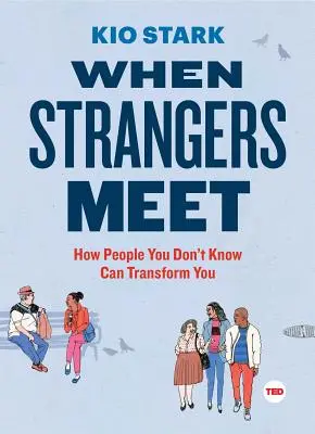 Když se potkají cizí lidé: Jak vás lidé, které neznáte, mohou proměnit - When Strangers Meet: How People You Don't Know Can Transform You