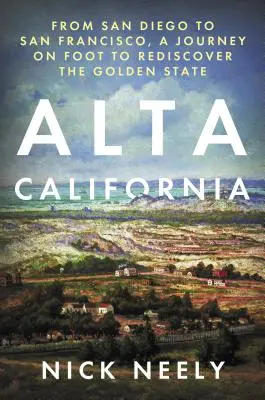 Alta California: Ze San Diega do San Francisca, pěší cesta za znovuobjevením Zlatého státu - Alta California: From San Diego to San Francisco, a Journey on Foot to Rediscover the Golden State