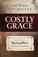 Nákladná milost: Současný pohled na Bonhoefferovu knihu Cena za učednictví (The Cost of Discipleship) - Costly Grace: A Contemporary View of Bonhoeffer's the Cost of Discipleship