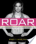 Roar: Jak přizpůsobit stravu a fitness vaší jedinečné ženské fyziologii pro optimální výkon, skvělé zdraví a silnou postavu - Roar: How to Match Your Food and Fitness to Your Unique Female Physiology for Optimum Performance, Great Health, and a Stron