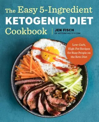Snadná kuchařka o pěti ingrediencích pro ketogenní dietu: Nízkosacharidové recepty s vysokým obsahem tuků pro zaneprázdněné lidi na keto dietě. - The Easy 5-Ingredient Ketogenic Diet Cookbook: Low-Carb, High-Fat Recipes for Busy People on the Keto Diet