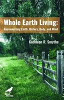 Whole Earth Living - Znovu propojení Země, historie, těla a mysli - Whole Earth Living - Reconnecting Earth, History, Body, and Mind