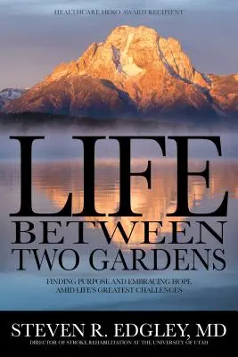 Život mezi dvěma zahradami: Najít smysl a přijmout naději uprostřed největších životních výzev - Life Between Two Gardens: Finding Purpose and Embracing Hope Amid Life's Greatest Challenges