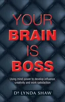 Váš mozek je šéf: Využití síly mysli k rozvoji vlivu, kreativity a pracovní spokojenosti - Your Brain is Boss: Using mind power to develop influence, creativity and work satisfaction
