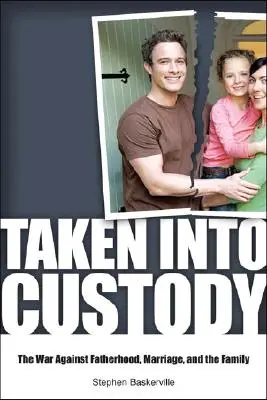 Vzato do vazby: Válka proti otcům, manželství a rodině - Taken Into Custody: The War Against Fathers, Marriage, and the Family