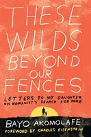 Tyto divočiny za našimi ploty: Dopisy mé dceři o hledání domova lidstvem - These Wilds Beyond Our Fences: Letters to My Daughter on Humanity's Search for Home