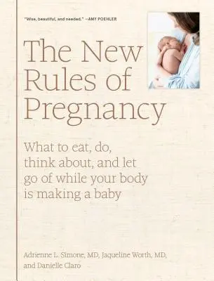 Nová pravidla těhotenství: Co jíst, dělat, na co myslet a čeho se vzdát, když vaše tělo čeká miminko - The New Rules of Pregnancy: What to Eat, Do, Think About, and Let Go of While Your Body Is Making a Baby