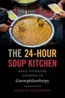 The 24-Hour Soup Kitchen: Vydání: 24hodinové vydání: Lekce z gastrofilantropie, které pohnou duší. - The 24-Hour Soup Kitchen: Soul-Stirring Lessons in Gastrophilanthropy